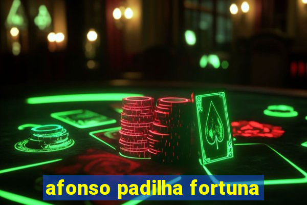 afonso padilha fortuna